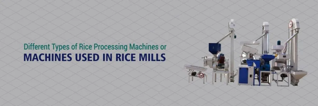 Different Types of Rice Processing Machines or Machines Used in Rice Mills