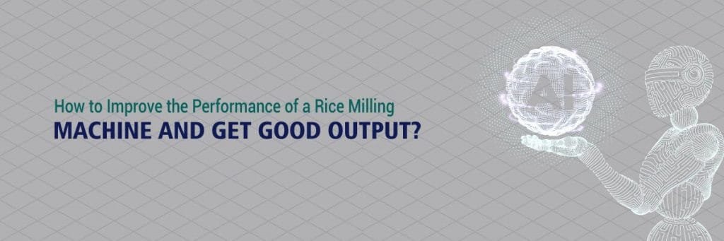How to Improve the Performance of a Rice Milling Machine and Get Good Output?